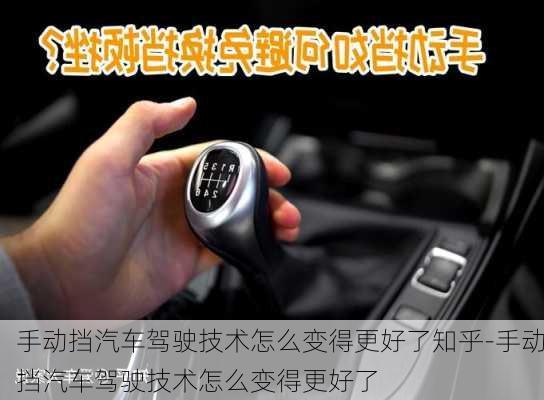 手動擋汽車駕駛技術怎么變得更好了知乎-手動擋汽車駕駛技術怎么變得更好了