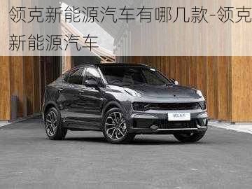 領(lǐng)克新能源汽車有哪幾款-領(lǐng)克新能源汽車