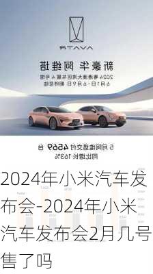 2024年小米汽車發(fā)布會(huì)-2024年小米汽車發(fā)布會(huì)2月幾號開售了嗎