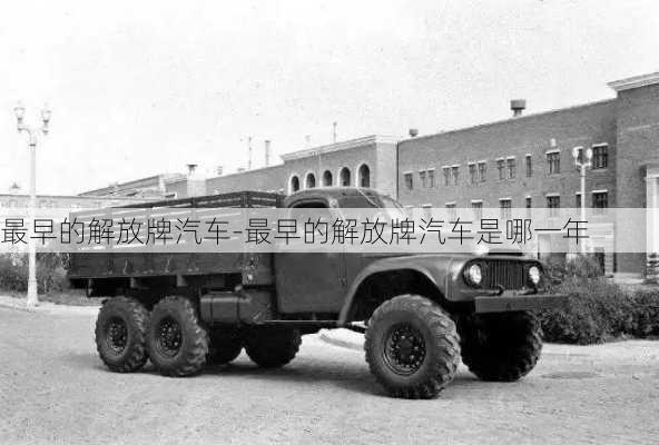 最早的解放牌汽車-最早的解放牌汽車是哪一年