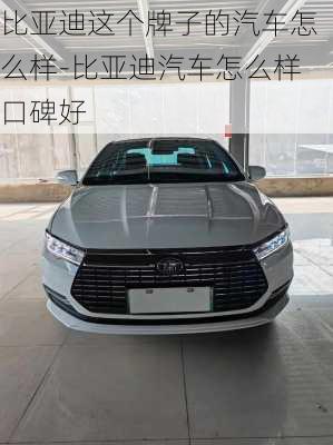 比亞迪這個牌子的汽車怎么樣-比亞迪汽車怎么樣口碑好