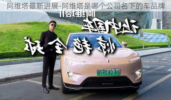 阿維塔最新進(jìn)展-阿維塔是哪個公司名下的車品牌