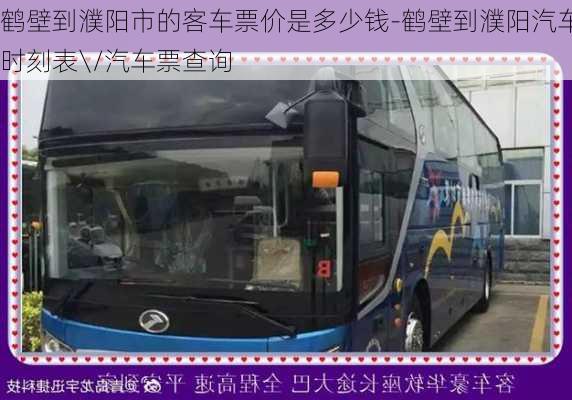 鶴壁到濮陽市的客車票價是多少錢-鶴壁到濮陽汽車時刻表\/汽車票查詢