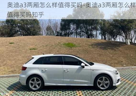 奧迪a3兩廂怎么樣值得買嗎-奧迪a3兩廂怎么樣值得買嗎知乎