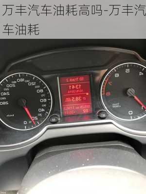 萬豐汽車油耗高嗎-萬豐汽車油耗