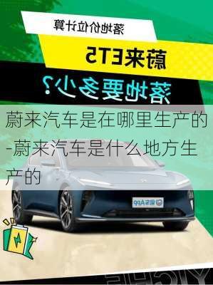 蔚來(lái)汽車是在哪里生產(chǎn)的-蔚來(lái)汽車是什么地方生產(chǎn)的