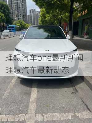 理想汽車one最新新聞-理想汽車最新動態(tài)