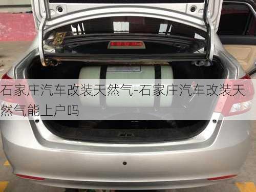 石家莊汽車改裝天然氣-石家莊汽車改裝天然氣能上戶嗎