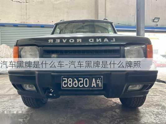 汽車黑牌是什么車-汽車黑牌是什么牌照