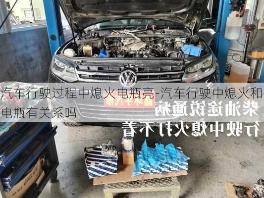 汽車行駛過程中熄火電瓶亮-汽車行駛中熄火和電瓶有關系嗎