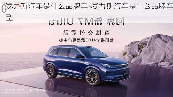 賽力斯汽車是什么品牌車-賽力斯汽車是什么品牌車型