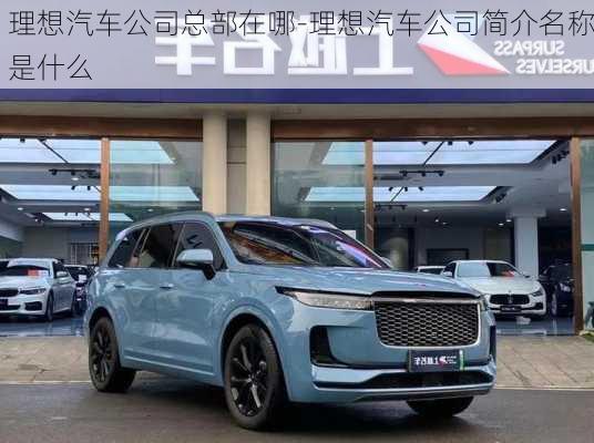 理想汽車公司總部在哪-理想汽車公司簡介名稱是什么