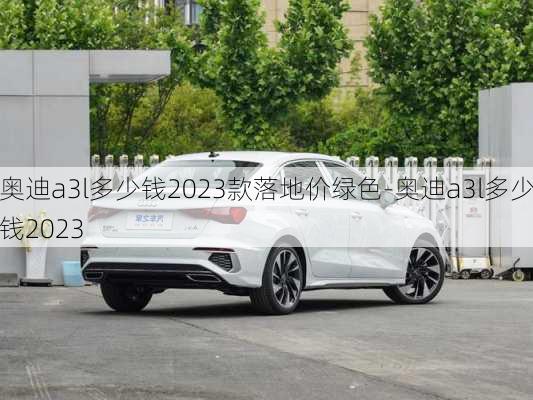 奧迪a3l多少錢2023款落地價(jià)綠色-奧迪a3l多少錢2023