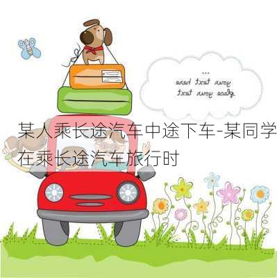 某人乘長(zhǎng)途汽車中途下車-某同學(xué)在乘長(zhǎng)途汽車旅行時(shí)