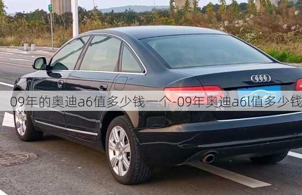 09年的奧迪a6值多少錢(qián)一個(gè)-09年奧迪a6l值多少錢(qián)