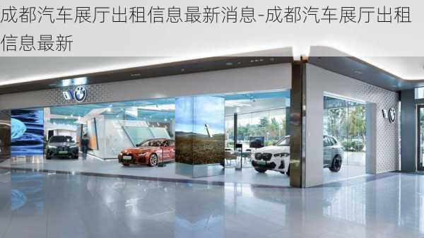 成都汽車展廳出租信息最新消息-成都汽車展廳出租信息最新