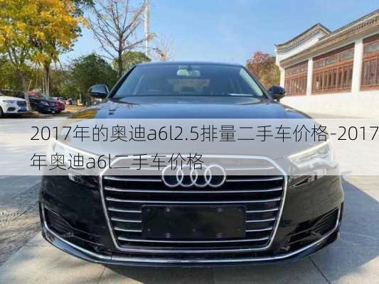 2017年的奧迪a6l2.5排量二手車價格-2017年奧迪a6l二手車價格