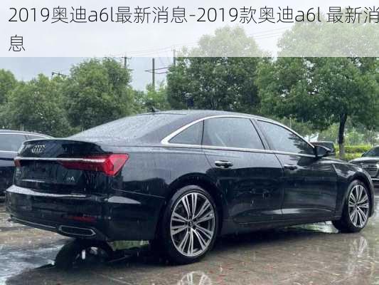 2019奧迪a6l最新消息-2019款奧迪a6l 最新消息