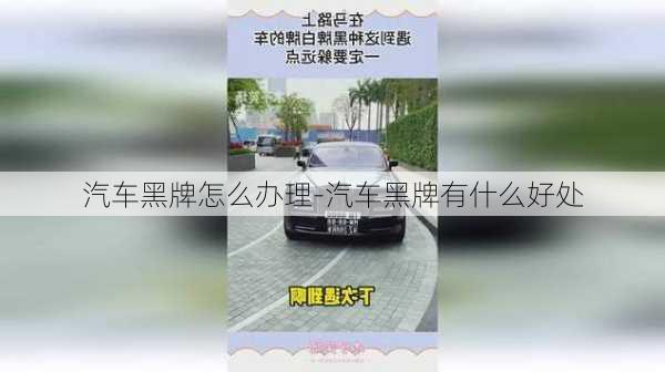 汽車黑牌怎么辦理-汽車黑牌有什么好處