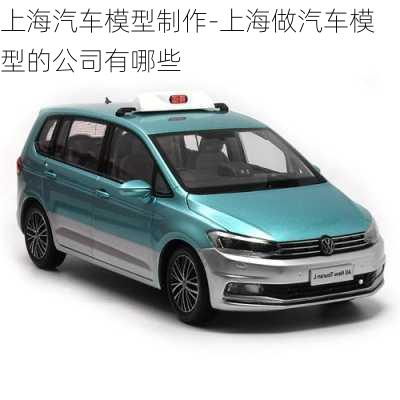 上海汽車模型制作-上海做汽車模型的公司有哪些