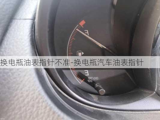 換電瓶油表指針不準(zhǔn)-換電瓶汽車油表指針