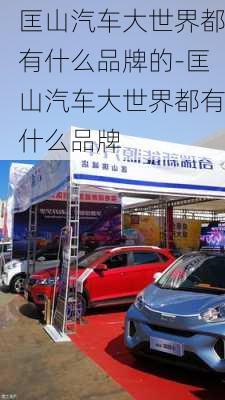 匡山汽車大世界都有什么品牌的-匡山汽車大世界都有什么品牌