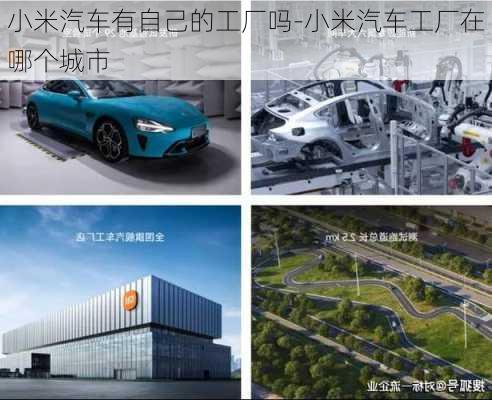 小米汽車有自己的工廠嗎-小米汽車工廠在哪個城市