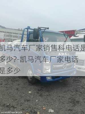 凱馬汽車廠家銷售科電話是多少?-凱馬汽車廠家電話是多少