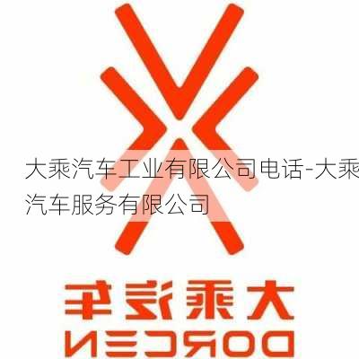 大乘汽車工業(yè)有限公司電話-大乘汽車服務(wù)有限公司