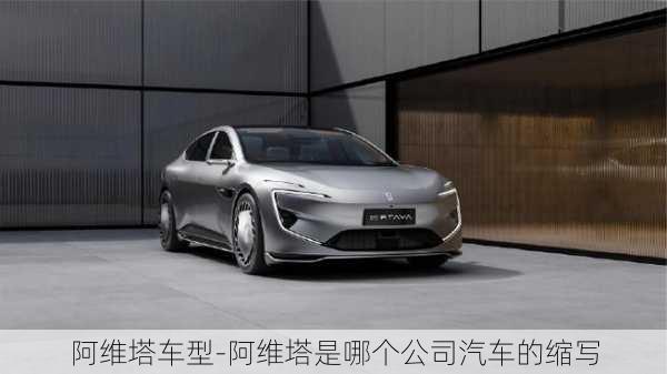 阿維塔車型-阿維塔是哪個(gè)公司汽車的縮寫