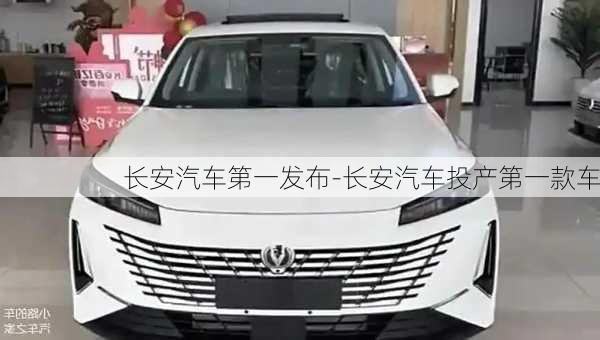 長安汽車第一發(fā)布-長安汽車投產(chǎn)第一款車