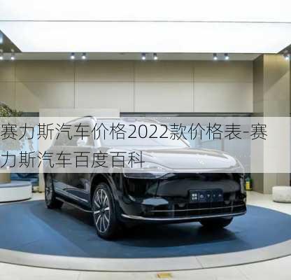 賽力斯汽車價(jià)格2022款價(jià)格表-賽力斯汽車百度百科