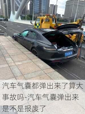 汽車氣囊都彈出來了算大事故嗎-汽車氣囊彈出來是不是報廢了