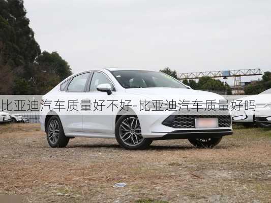 比亞迪汽車(chē)質(zhì)量好不好-比亞迪汽車(chē)質(zhì)量好嗎