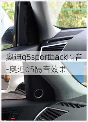 奧迪q5sportback隔音-奧迪q5隔音效果