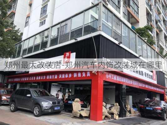 鄭州最大改裝店-鄭州汽車內(nèi)飾改裝城在哪里