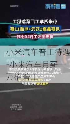 小米汽車普工待遇-小米汽車月薪一萬招普工