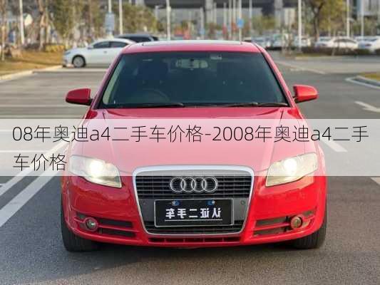 08年奧迪a4二手車價(jià)格-2008年奧迪a4二手車價(jià)格