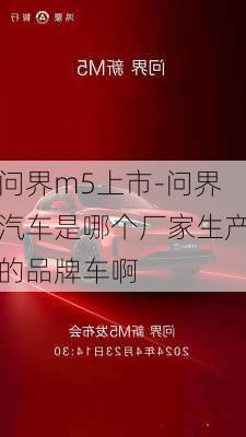 問(wèn)界m5上市-問(wèn)界汽車是哪個(gè)廠家生產(chǎn)的品牌車啊