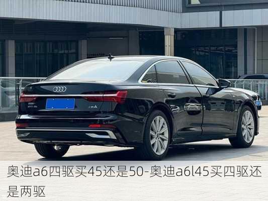 奧迪a6四驅(qū)買45還是50-奧迪a6l45買四驅(qū)還是兩驅(qū)