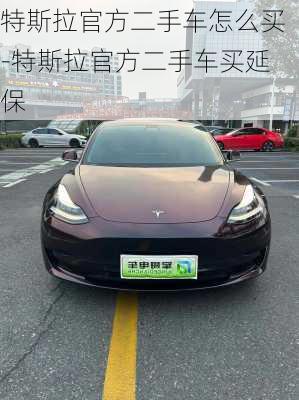 特斯拉官方二手車怎么買-特斯拉官方二手車買延保