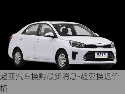 起亞汽車換購(gòu)最新消息-起亞換遲價(jià)格