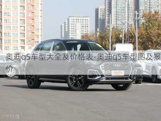 奧迪q5車型大全及價(jià)格表-奧迪q5車型圖及報(bào)價(jià)