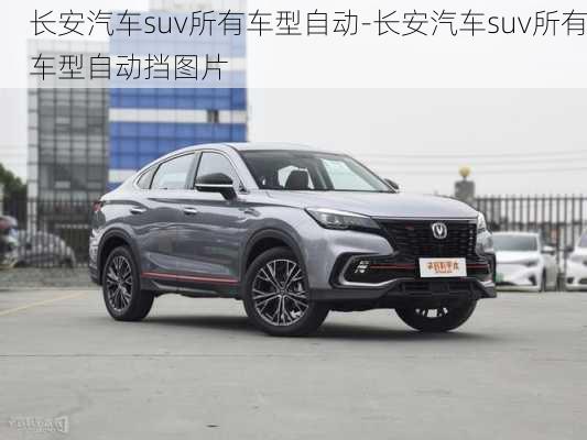 長安汽車suv所有車型自動-長安汽車suv所有車型自動擋圖片