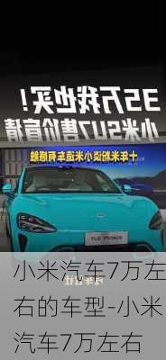 小米汽車(chē)7萬(wàn)左右的車(chē)型-小米汽車(chē)7萬(wàn)左右