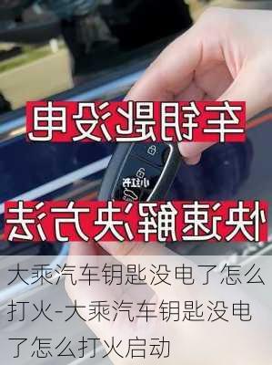 大乘汽車鑰匙沒電了怎么打火-大乘汽車鑰匙沒電了怎么打火啟動