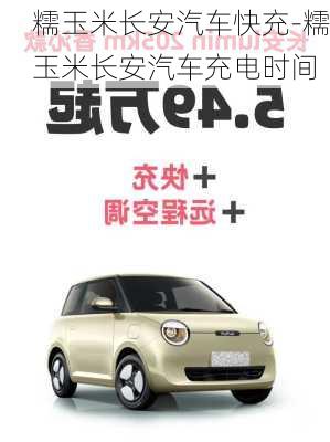 糯玉米長(zhǎng)安汽車快充-糯玉米長(zhǎng)安汽車充電時(shí)間