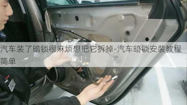 汽車裝了暗鎖很麻煩想把它拆掉-汽車暗鎖安裝教程簡單