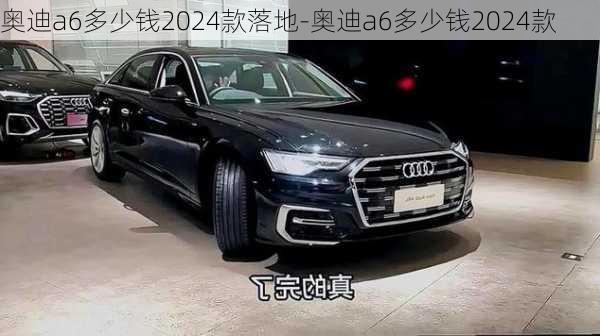 奧迪a6多少錢2024款落地-奧迪a6多少錢2024款