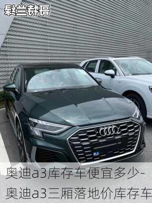 奧迪a3庫存車便宜多少-奧迪a3三廂落地價庫存車